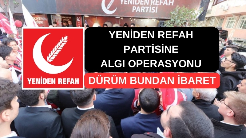 Yeniden Refah Partisine algı operasyonu